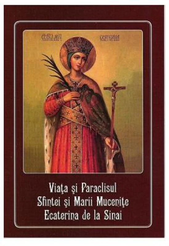 Viata si Paraclisul Sfintei si Marii Mucenite Ecaterina de la Sinai