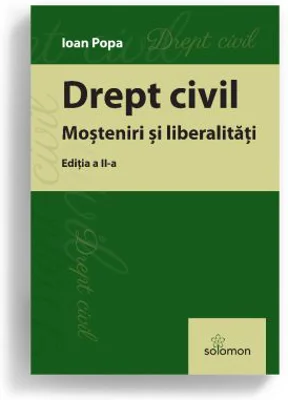 Drept civil. Mosteniri si liberalitati. Editia a 2-a - Ioan Popa