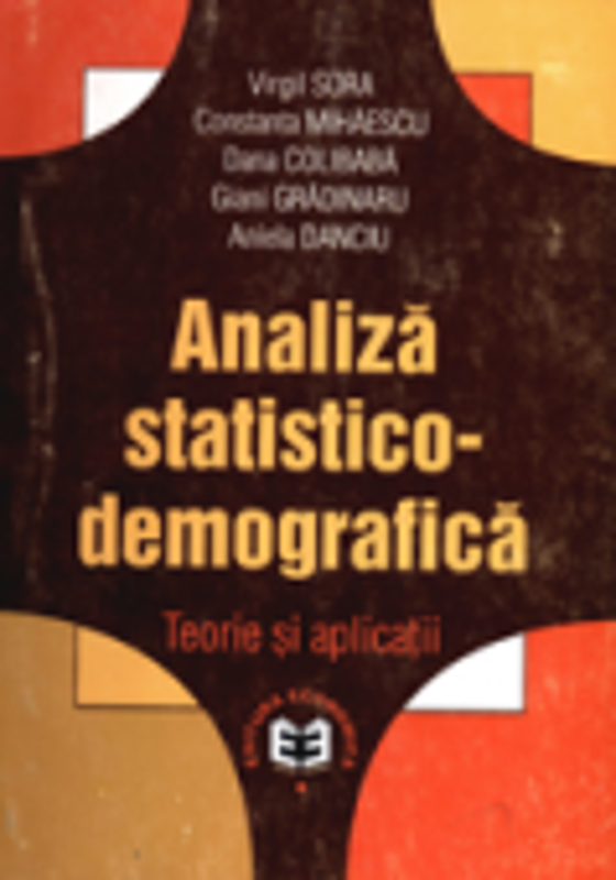 Analiza statistico-demografica: teorie si aplicatii - Virgil Sora, Constanta Mihaescu, Dana Colibaba, Giani Gradinaru, Aniela Danciu