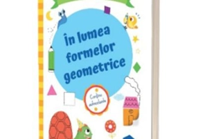 In lumea formelor geometrice. Caiet de activitati