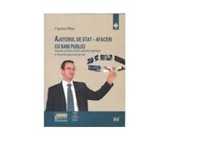Ajutorul de stat, afaceri cu bani publici. Aspecte practice privind aplicarea legislatiei in domeniul ajutorului de stat - Ciprian Pilan