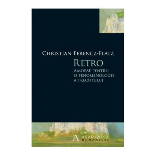 Retro. Amorse pentru o fenomenologie a trecutului