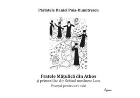 Fratele Matulica din Athos si prietenii lui din Schitul romanesc Lacu - Daniel Puia-Dumitrescu