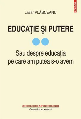 Educatie si putere. Sau despre educatia pe care am putea s-o avem, volumul 2 - Lazar Vlasceanu