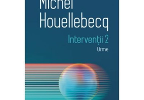 Interventii 2. Urme - Michel Houellebecq
