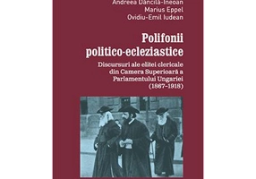 Polifonii politico-ecleziastice. Discutii ale elitei clericale din Camera superioara a Parlamentului Ungariei (1867–1918) - Andreea Dancila-Ineoan, Ma