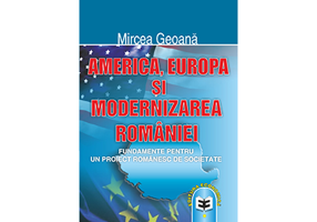 America, Europa si modernizarea Romaniei: fundamente pentru un proiect romanesc de societate - Mircea Geoana