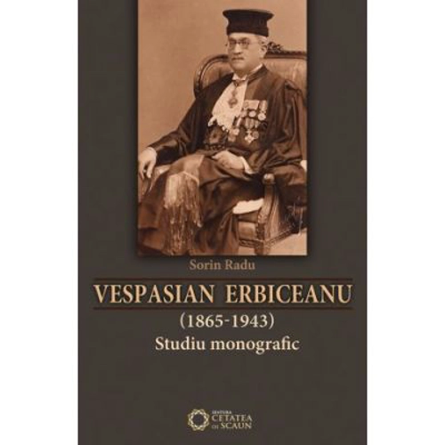 Vespasian Erbiceanu (1865-1943). Studiu monografic