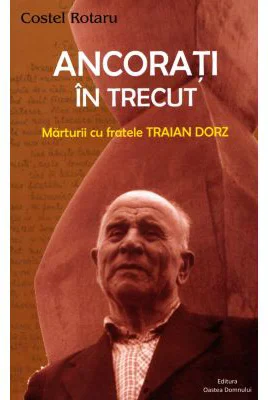 Ancorati in trecut. Marturii cu fratele Traian Dorz - Costel Rotaru