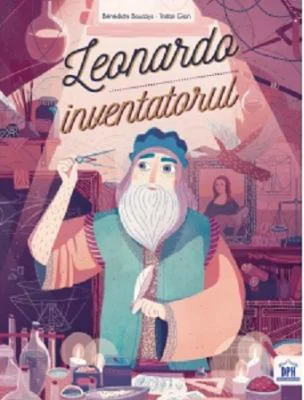Leonardo, inventatorul - Benedicte Boucays. Ilustratii de Tristan Gion