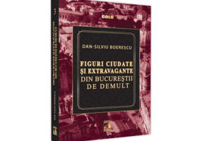 Figuri ciudate si extravagante din Bucurestii de demult - Dan-Silviu Boerescu