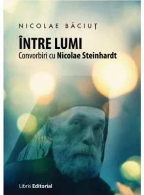 Intre lumi. Convorbiri cu Nicolae Steinhardt