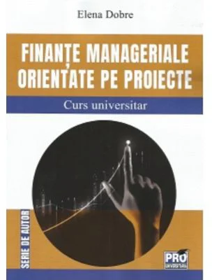 Finante manageriale orientate pe proiecte. Curs universitar - Elena Dobre