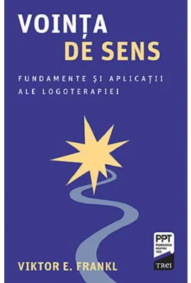 Vointa de sens. Fundamente si aplicatii ale logoterapiei - Viktor E. Frankl