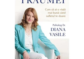 Anatomia traumei. Cum sa ai o viata mai buna cand sufletul te doare - Dr. Diana Vasile