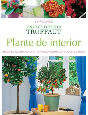 Enciclopedia Truffaut. Plante de interior - Larousse