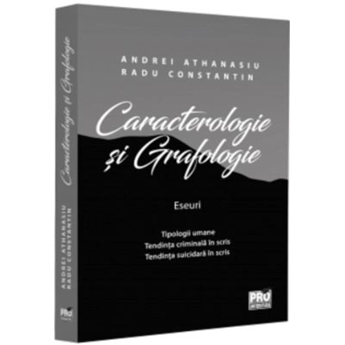 Caracterologie si grafologie. Eseuri - Tipologii umane - Tendinta criminala in scris - Tendinta suicidara in scris - Andrei Athanasiu