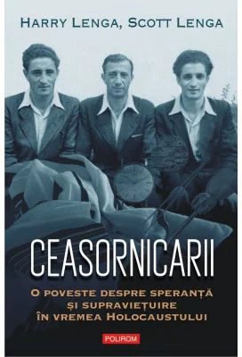 Ceasornicarii. O poveste despre speranta si supravietuire in vremea Holocaustului - Harry Lenga, Scott Lenga