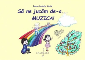 Sa ne jucam de-a... MUZICA! - Ioana-Luminita. Vasile