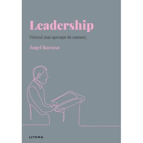 Volumul 24. Descopera Psihologia. Leadership. Viitorul mai aproape de oameni - Angel Barrasa