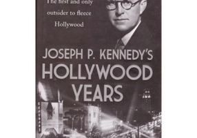 Joseph P. Kennedy's Hollywood Years. The First and Only Outsider to Fleece Hollywood - Cari Beauchamp