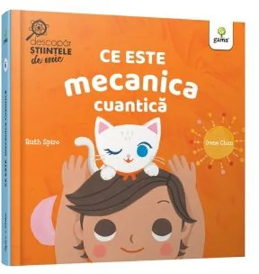 Ce este mecanica cuantica - Ruth Spiro, Irene Chan