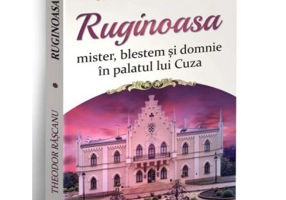 Ruginoasa. Mister, blestem si domnie in palatul lui Cuza