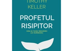 Profetul risipitor. Iona si taina indurarii lui Dumnezeu - Timothy Keller