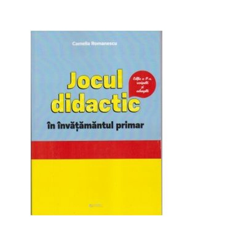 Jocul didactic in invatamantul primar. Editia a II-a revizuita si adaugita - Camelia Romanescu