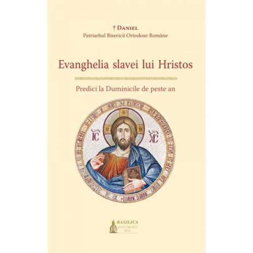 Evanghelia Slavei Lui Hristos. Predici la Duminicile de peste an. Editia 2 - Preafericitul Parinte Patriarh Daniel