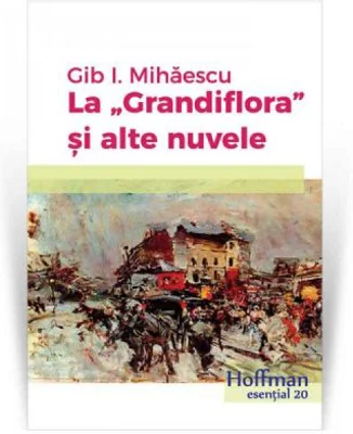 La Grandiflora si alte nuvele - Gib I. Mihaescu
