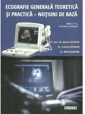 Ecografie generala teoretica si practica. Notiuni de baza. Editia a 2-a, revizuita si adaugita