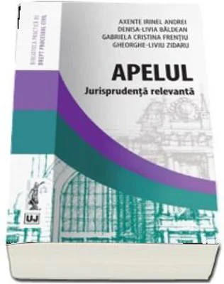 Apelul. Jurisprudenta relevanta - Irinel Andrei Axente, Denisa-Livia Baldean, Gabriela Cristina Frentiu, Gheorghe-Liviu Zidaru