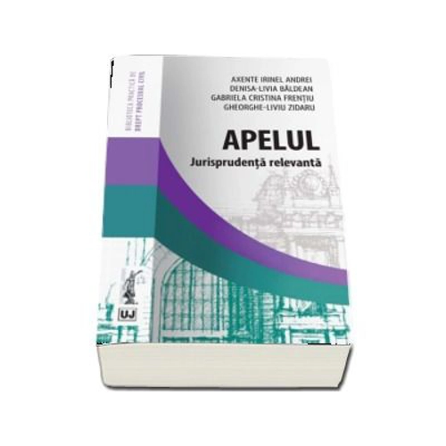 Apelul. Jurisprudenta relevanta - Irinel Andrei Axente, Denisa-Livia Baldean, Gabriela Cristina Frentiu, Gheorghe-Liviu Zidaru
