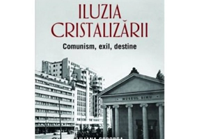 Iluzia cristalizarii. Comunism, exil, destine - Liliana Corobca, Radu Negrescu-Sutu