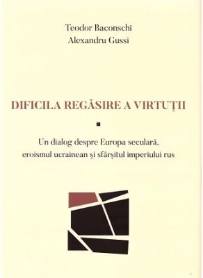 Dificila regasire a virtutii. Un dialog despre Europa seculara, eroismul ucrainean si sfarsitul imperiului rus