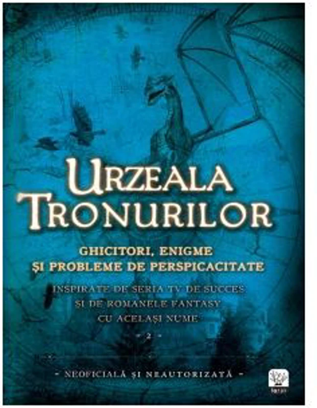 Urzeala Tronurilor. Ghicitori, enigme si probleme de perspicacitate Vol. II