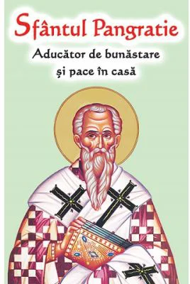 Sfantul Pangratie. Aducator de bunastare si pace in casa