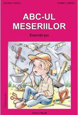 ABC-ul meseriilor. Exercitii joc - Daniela Dosa