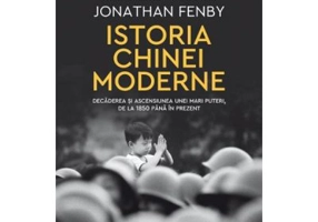 Istoria Chinei moderne. Decaderea si ascensiunea unei mari puteri, de la 1850 pana in prezent - Jonathan Fenby