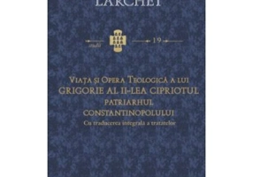 Viata si opera teologica a lui Grigorie al II-lea Cipriotul, Patriarhul Constantinopolului. Cu traducerea integrala a tratatelor - Jean-Claude Larchet