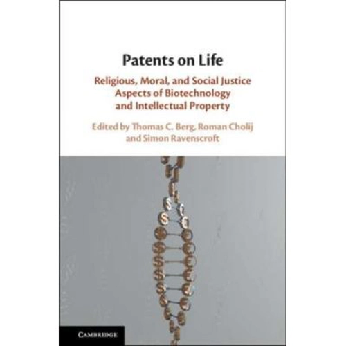Patents on Life: Religious, Moral, and Social Justice Aspects of Biotechnology and Intellectual Property - Thomas C. Berg, Roman Cholij, Simon Ravensc
