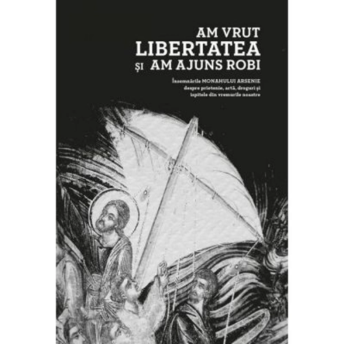 Am vrut libertatea si am ajuns robi