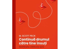 Continua drumul catre tine insuti. Nesfarsita calatorie spre implinirea spirituala - M. Scott Peck