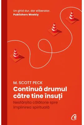 Continua drumul catre tine insuti. Nesfarsita calatorie spre implinirea spirituala - M. Scott Peck