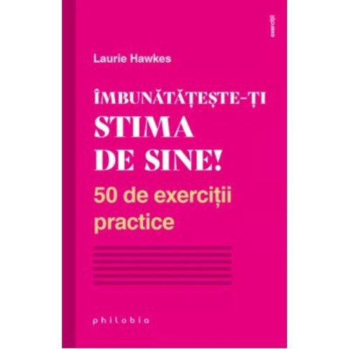 Imbunatateste-ti stima de sine! 50 de exercitii practice - Laurie Hawkes