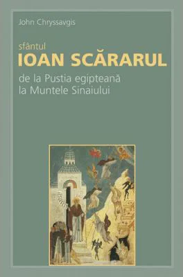 Sfantul Ioan Scararul: de la Pustia egipteana la Muntele Sinaiului - John Chryssavgis