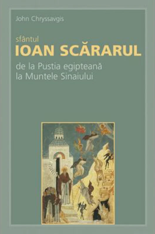 Sfantul Ioan Scararul: de la Pustia egipteana la Muntele Sinaiului - John Chryssavgis