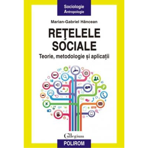 Retelele sociale. Teorie, metodologie si aplicatii - Marian-Gabriel Hancean