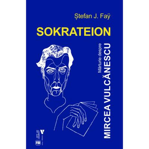 Sokrateion. Marturie despre Mircea Vulcanescu - Stefan J. Fay